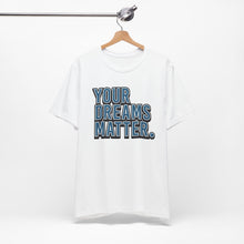 Load image into Gallery viewer, Your Dreams Matter Tee