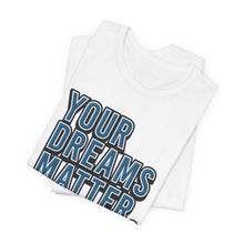 Load image into Gallery viewer, Your Dreams Matter Tee