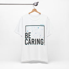 Load image into Gallery viewer, Be Caring Tee